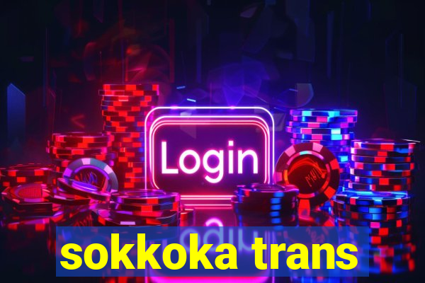 sokkoka trans